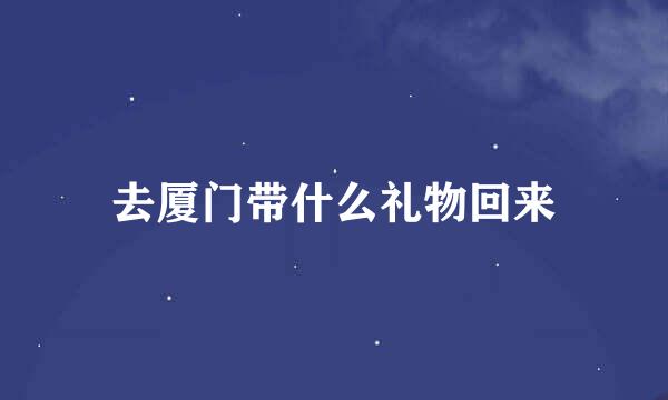 去厦门带什么礼物回来