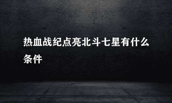 热血战纪点亮北斗七星有什么条件