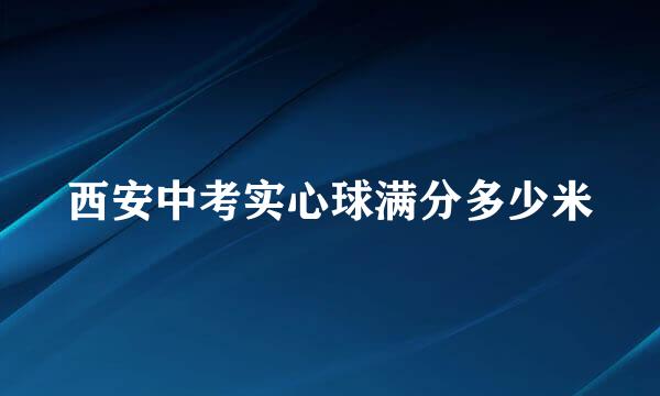 西安中考实心球满分多少米