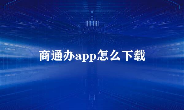 商通办app怎么下载