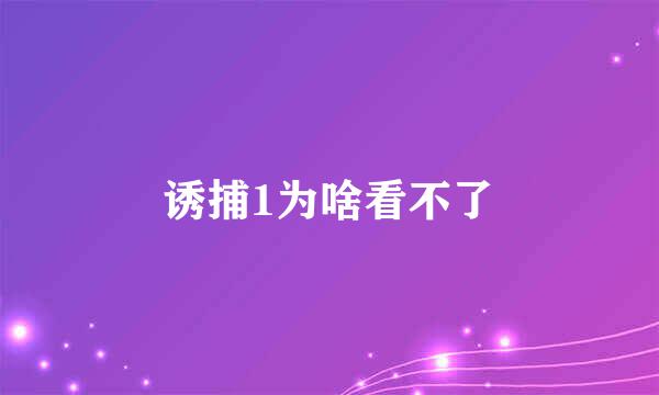 诱捕1为啥看不了