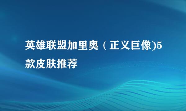 英雄联盟加里奥（正义巨像)5款皮肤推荐