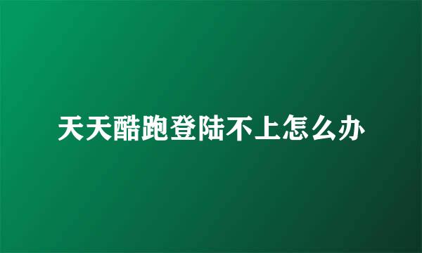 天天酷跑登陆不上怎么办