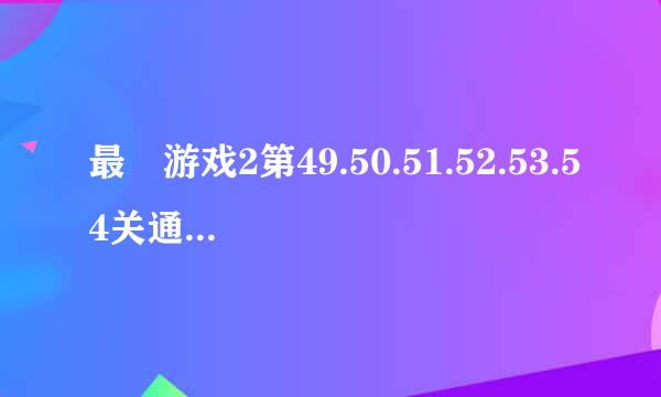 最囧游戏2第49.50.51.52.53.54关通关图文攻略