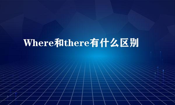 Where和there有什么区别