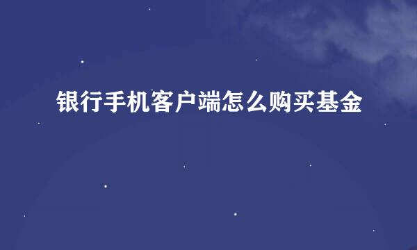 银行手机客户端怎么购买基金