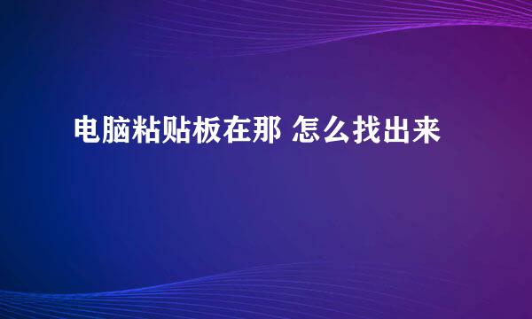 电脑粘贴板在那 怎么找出来