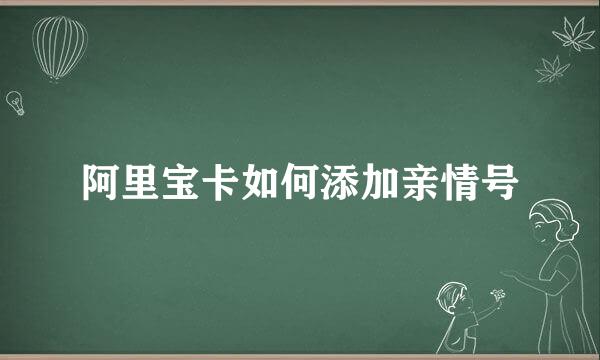 阿里宝卡如何添加亲情号