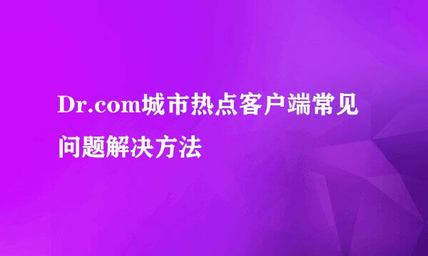 Dr.com城市热点客户端常见问题解决方法