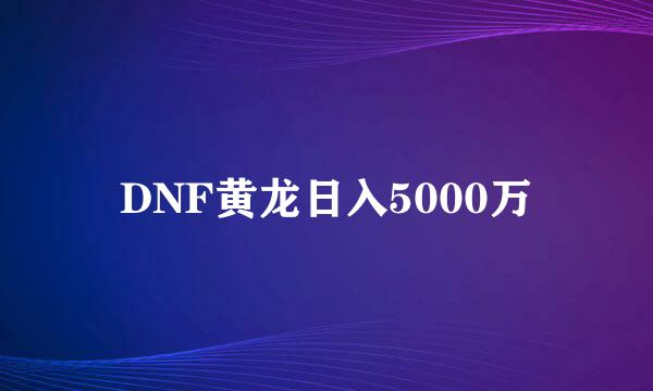 DNF黄龙日入5000万