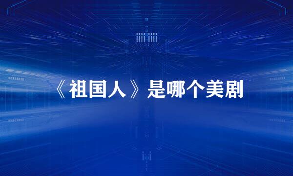 《祖国人》是哪个美剧