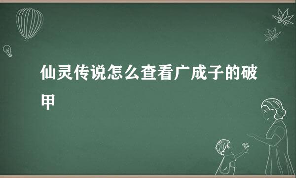 仙灵传说怎么查看广成子的破甲