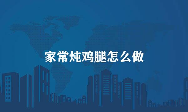 家常炖鸡腿怎么做