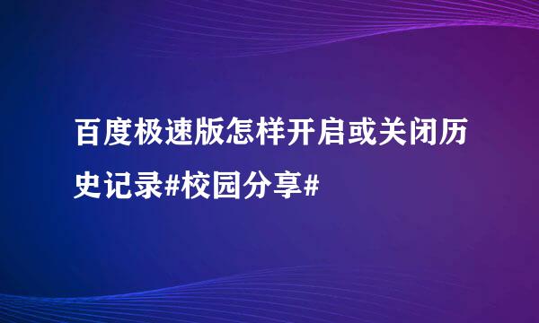 百度极速版怎样开启或关闭历史记录#校园分享#