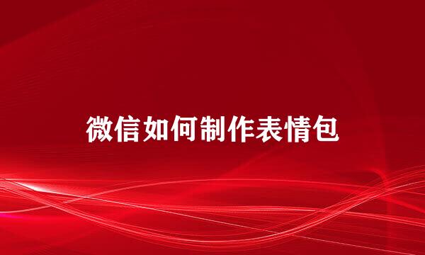 微信如何制作表情包
