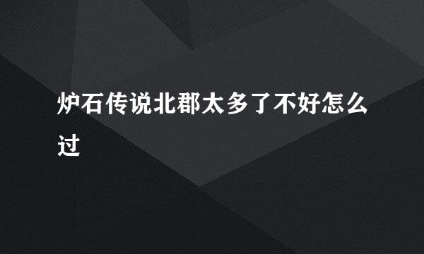 炉石传说北郡太多了不好怎么过