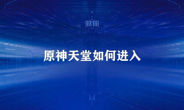 原神天堂如何进入