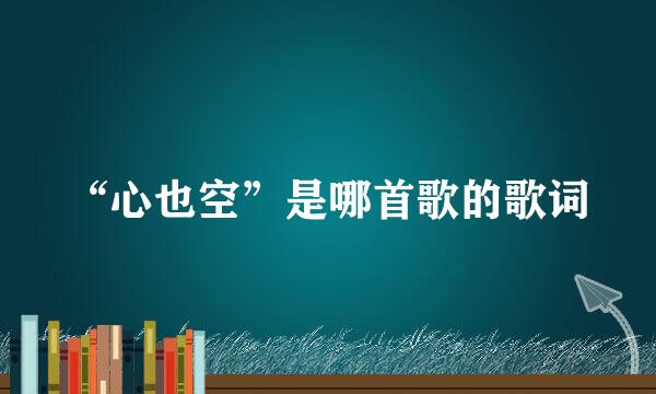 “心也空”是哪首歌的歌词