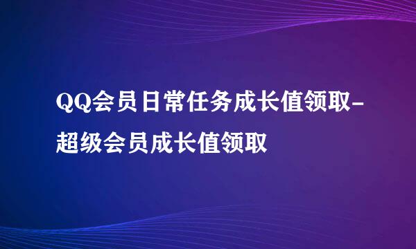 QQ会员日常任务成长值领取-超级会员成长值领取