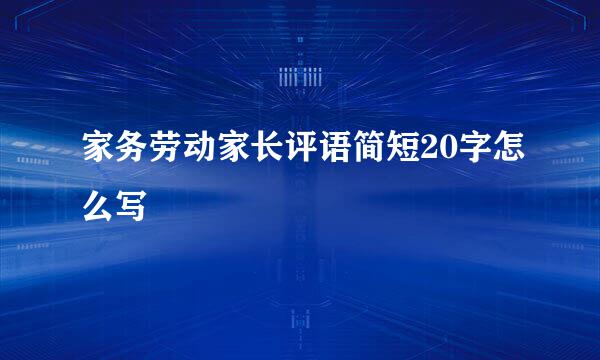 家务劳动家长评语简短20字怎么写