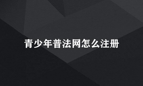 青少年普法网怎么注册