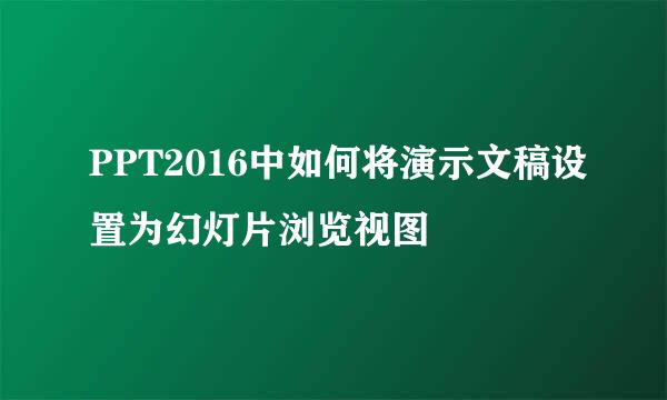 PPT2016中如何将演示文稿设置为幻灯片浏览视图