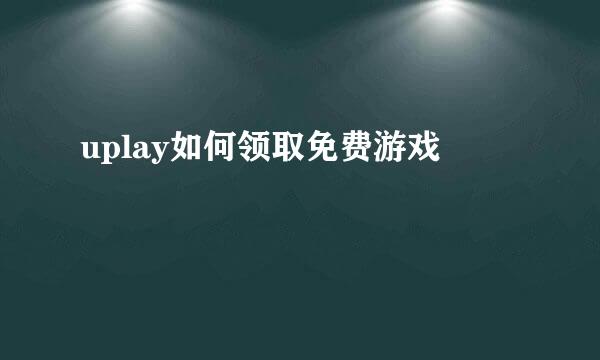 uplay如何领取免费游戏