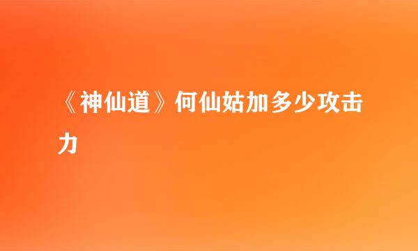 《神仙道》何仙姑加多少攻击力