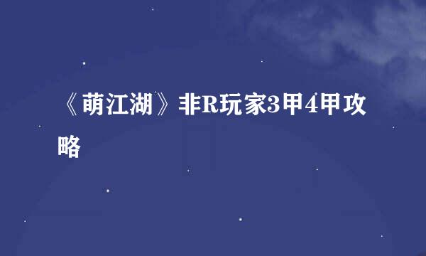 《萌江湖》非R玩家3甲4甲攻略