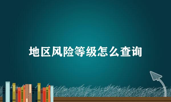 地区风险等级怎么查询