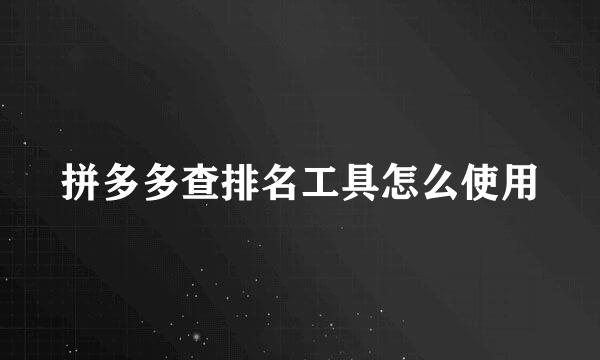 拼多多查排名工具怎么使用