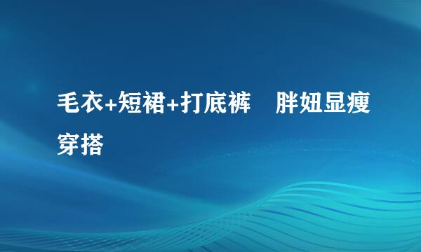 毛衣+短裙+打底裤 胖妞显瘦穿搭