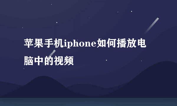 苹果手机iphone如何播放电脑中的视频