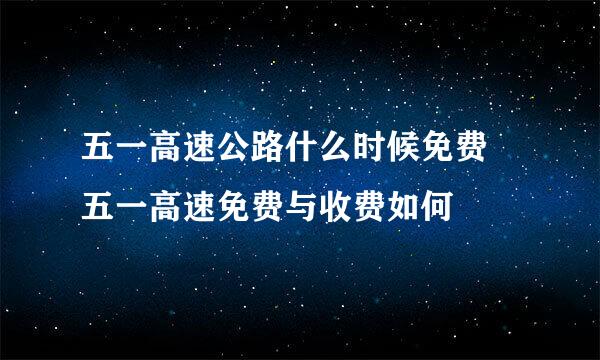 五一高速公路什么时候免费 五一高速免费与收费如何