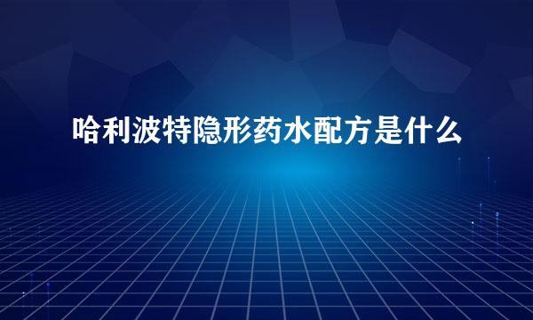 哈利波特隐形药水配方是什么