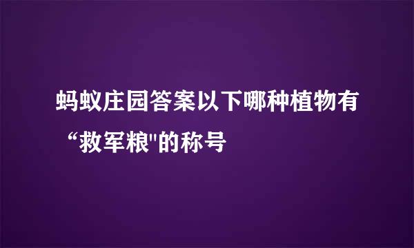 蚂蚁庄园答案以下哪种植物有“救军粮