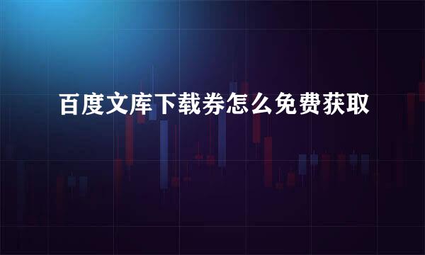 百度文库下载券怎么免费获取