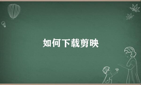 如何下载剪映