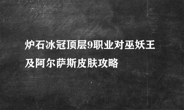 炉石冰冠顶层9职业对巫妖王及阿尔萨斯皮肤攻略