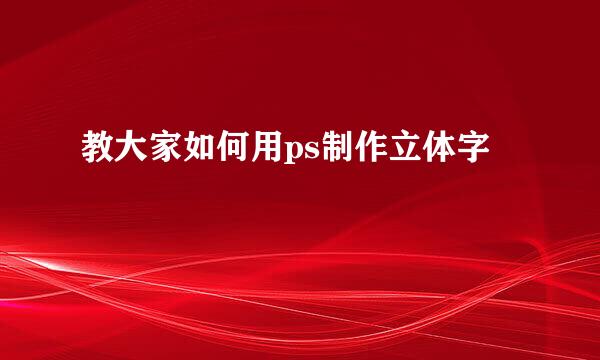 教大家如何用ps制作立体字