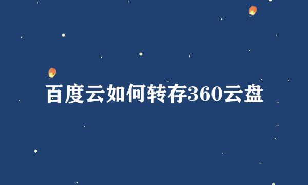 百度云如何转存360云盘