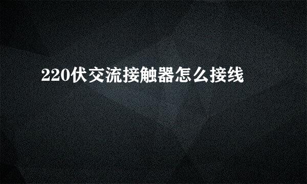 220伏交流接触器怎么接线