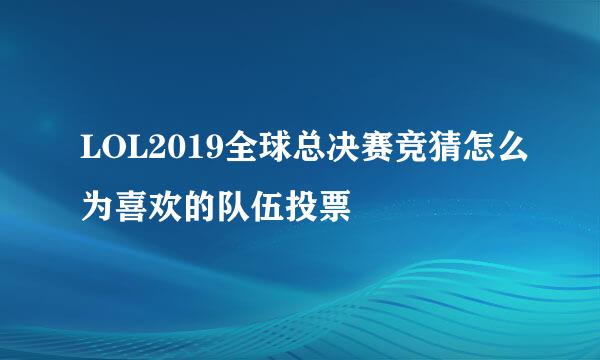 LOL2019全球总决赛竞猜怎么为喜欢的队伍投票