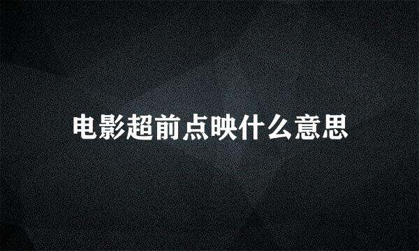 电影超前点映什么意思