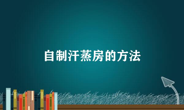 自制汗蒸房的方法