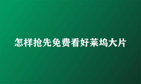 怎样抢先免费看好莱坞大片