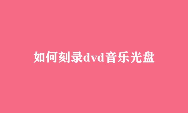 如何刻录dvd音乐光盘