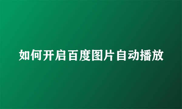 如何开启百度图片自动播放