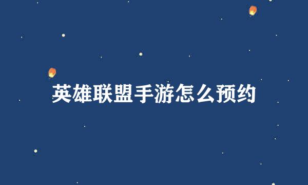 英雄联盟手游怎么预约