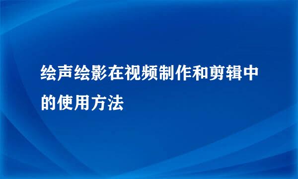绘声绘影在视频制作和剪辑中的使用方法